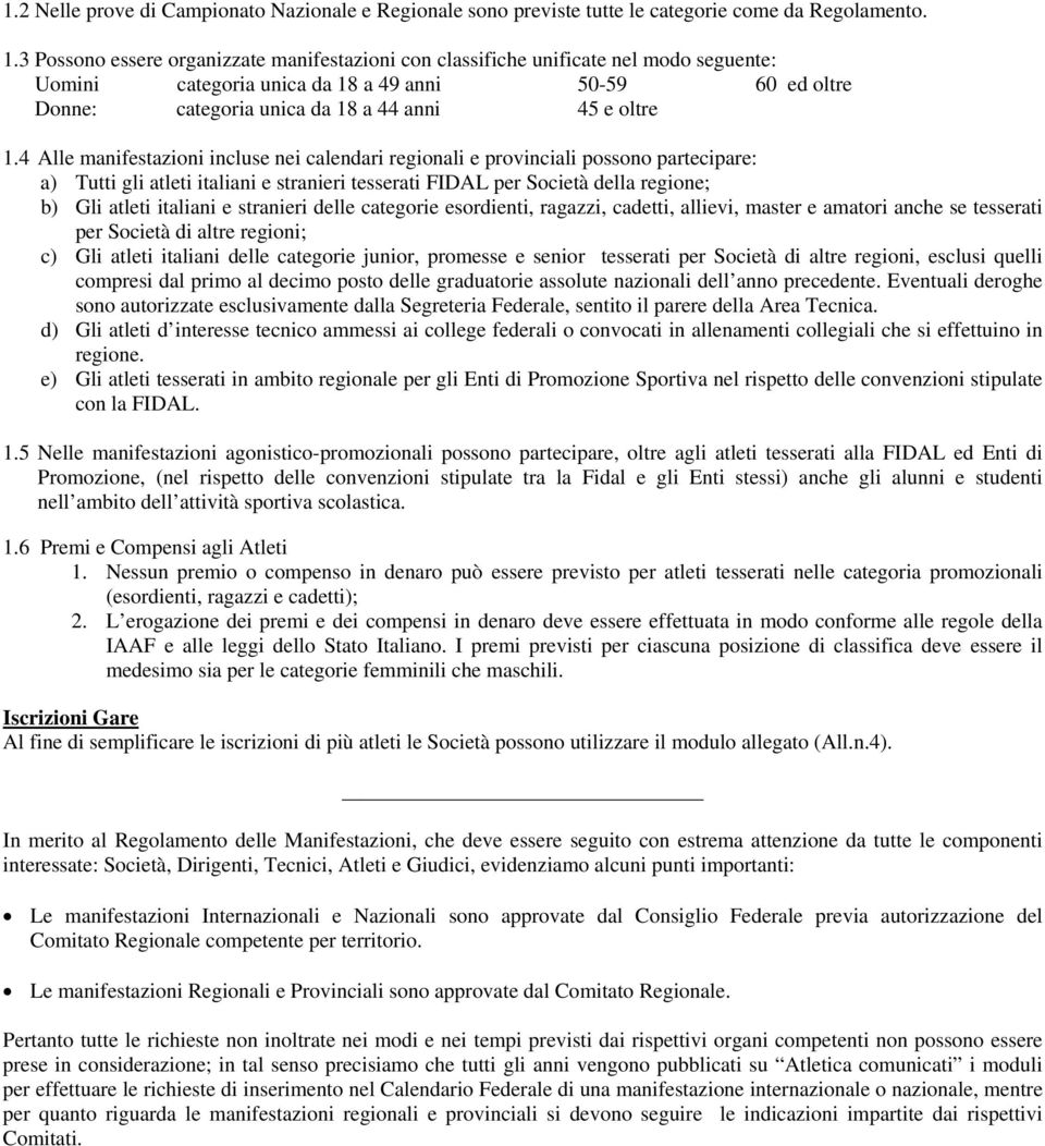 4 Alle manifestazioni incluse nei calendari regionali e provinciali possono partecipare: a) Tutti gli atleti italiani e stranieri tesserati FIDAL per Società della regione; b) Gli atleti italiani e