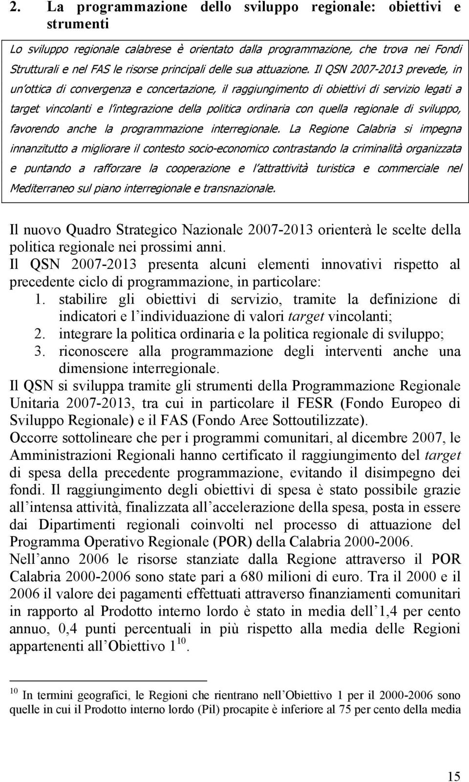 Il QSN 2007-2013 prevede, in un ottica di convergenza e concertazione, il raggiungimento di obiettivi di servizio legati a target vincolanti e l integrazione della politica ordinaria con quella