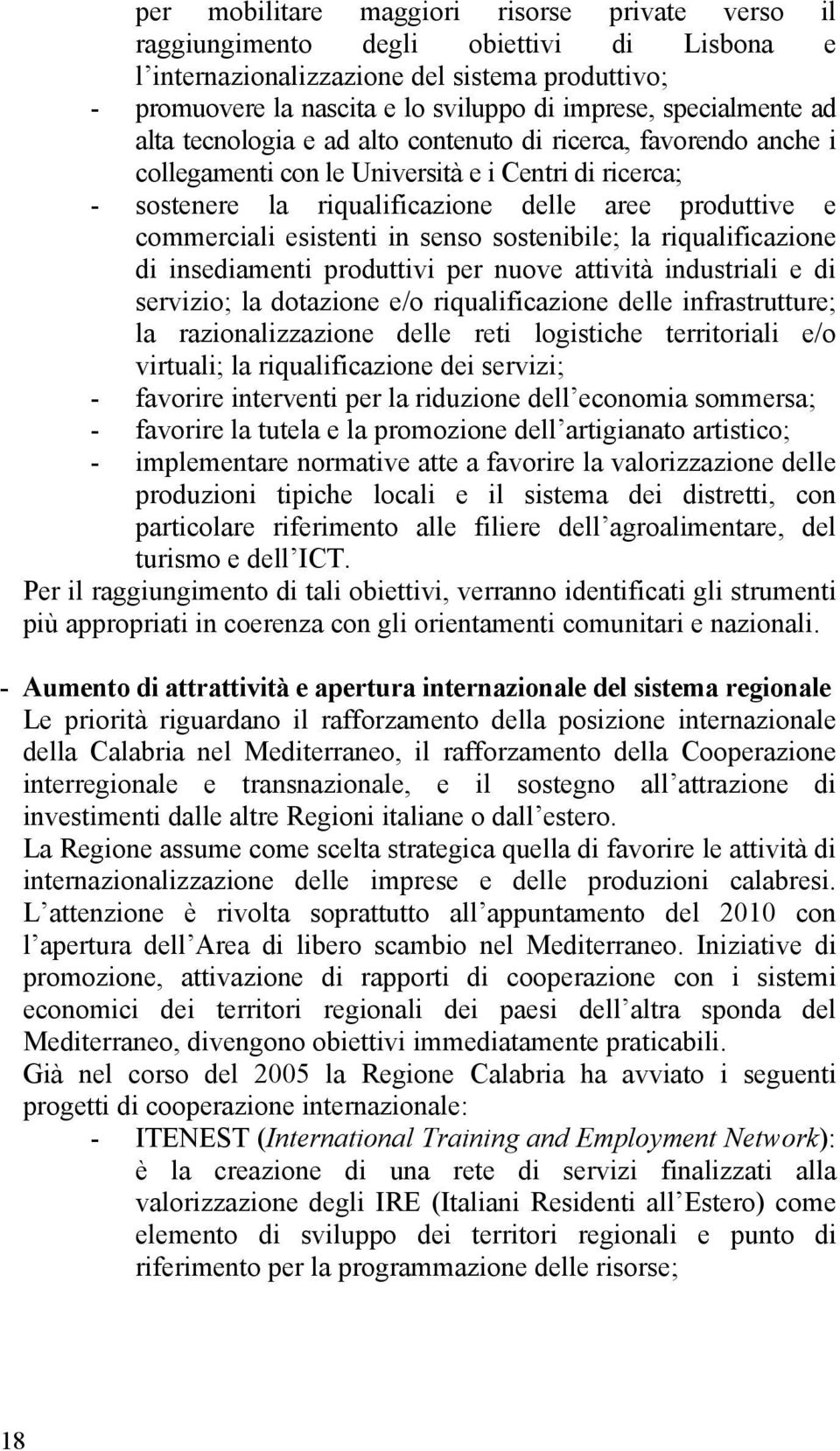 commerciali esistenti in senso sostenibile; la riqualificazione di insediamenti produttivi per nuove attività industriali e di servizio; la dotazione e/o riqualificazione delle infrastrutture; la