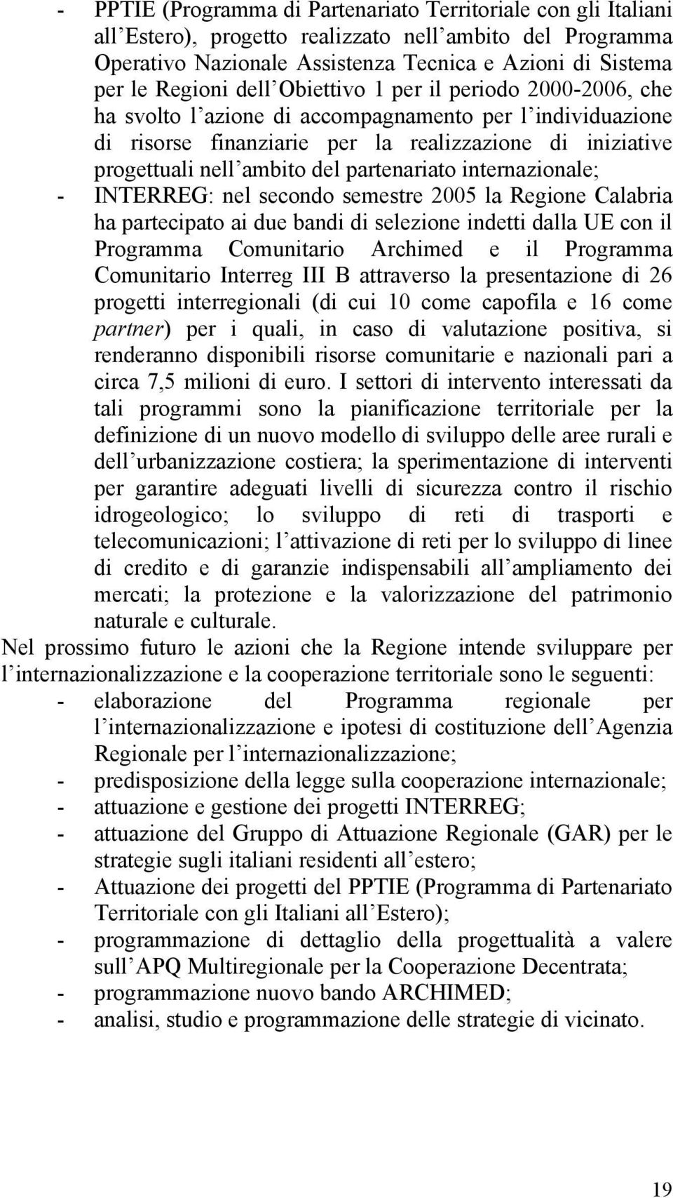 partenariato internazionale; - INTERREG: nel secondo semestre 2005 la Regione Calabria ha partecipato ai due bandi di selezione indetti dalla UE con il Programma Comunitario Archimed e il Programma