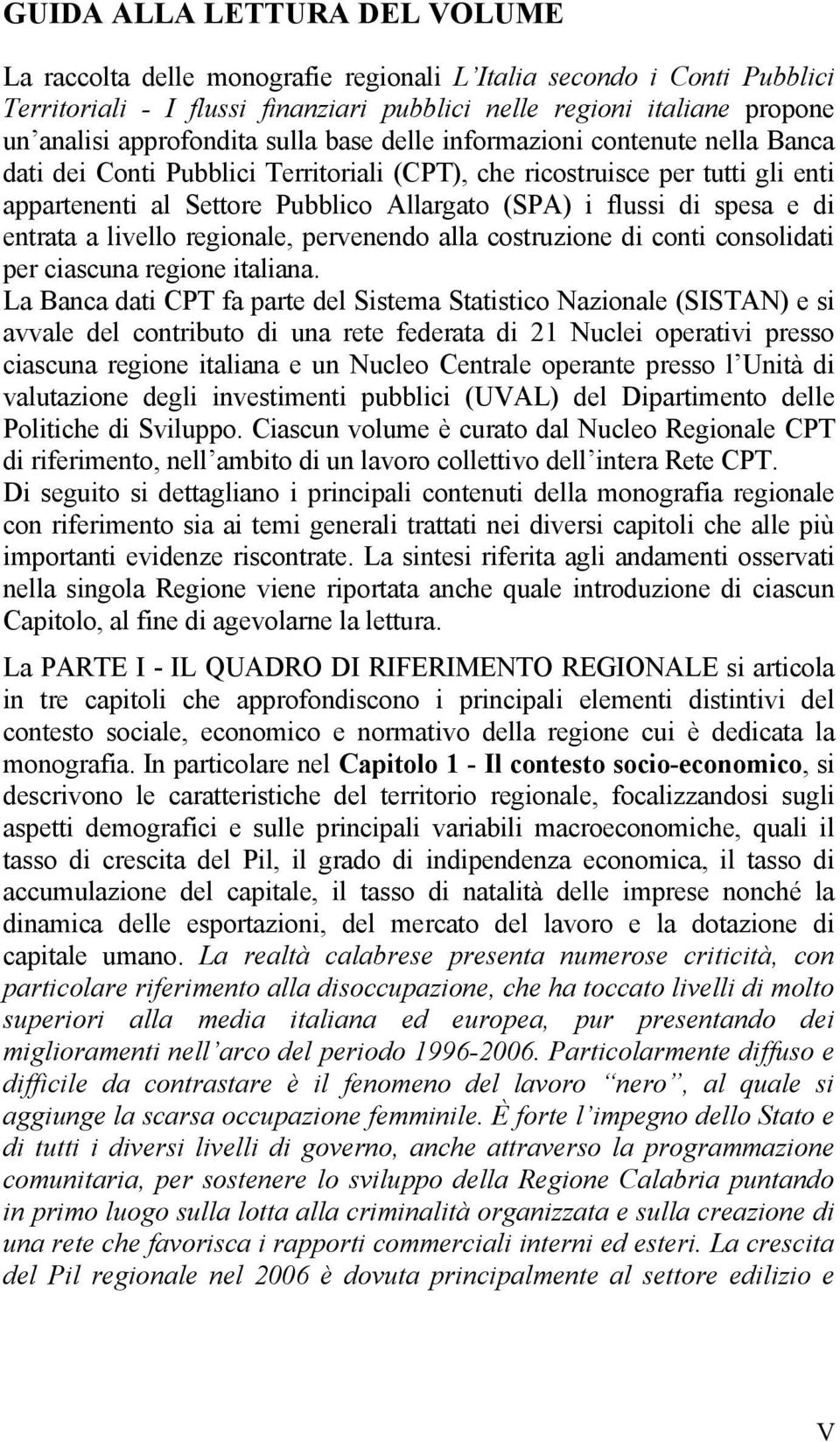 flussi di spesa e di entrata a livello regionale, pervenendo alla costruzione di conti consolidati per ciascuna regione italiana.