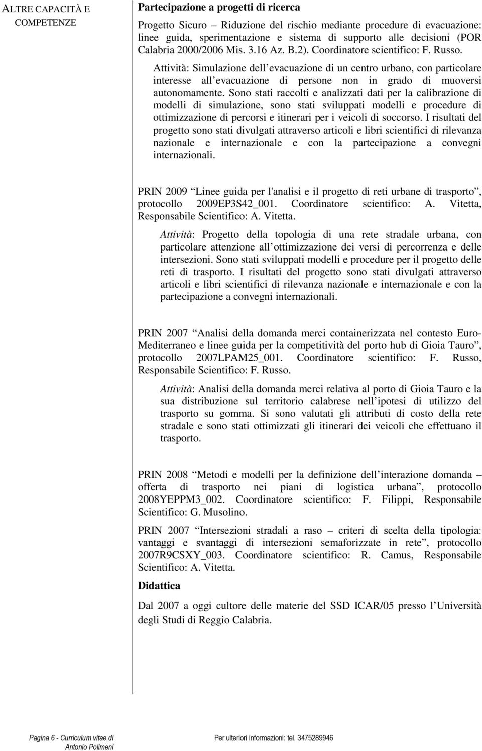 Attività: Simulazione dell evacuazione di un centro urbano, con particolare interesse all evacuazione di persone non in grado di muoversi autonomamente.