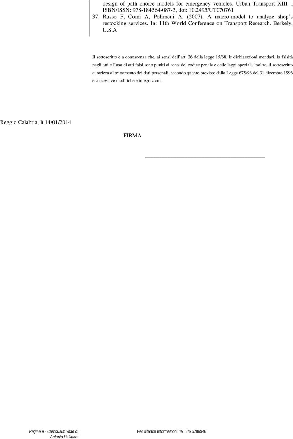 26 della legge 15/68, le dichiarazioni mendaci, la falsità negli atti e l uso di atti falsi sono puniti ai sensi del codice penale e delle leggi speciali.