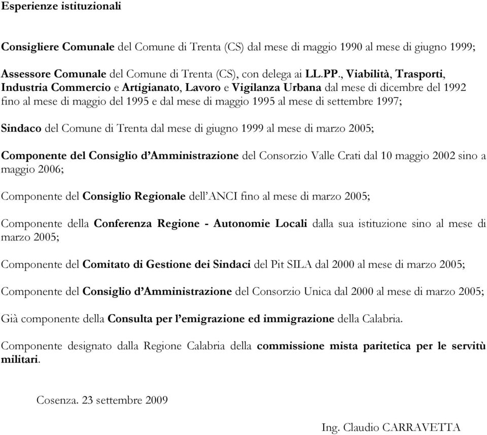 Sindaco del Comune di Trenta dal mese di giugno 1999 al mese di marzo 2005; Componente del Consiglio d Amministrazione del Consorzio Valle Crati dal 10 maggio 2002 sino a maggio 2006; Componente del