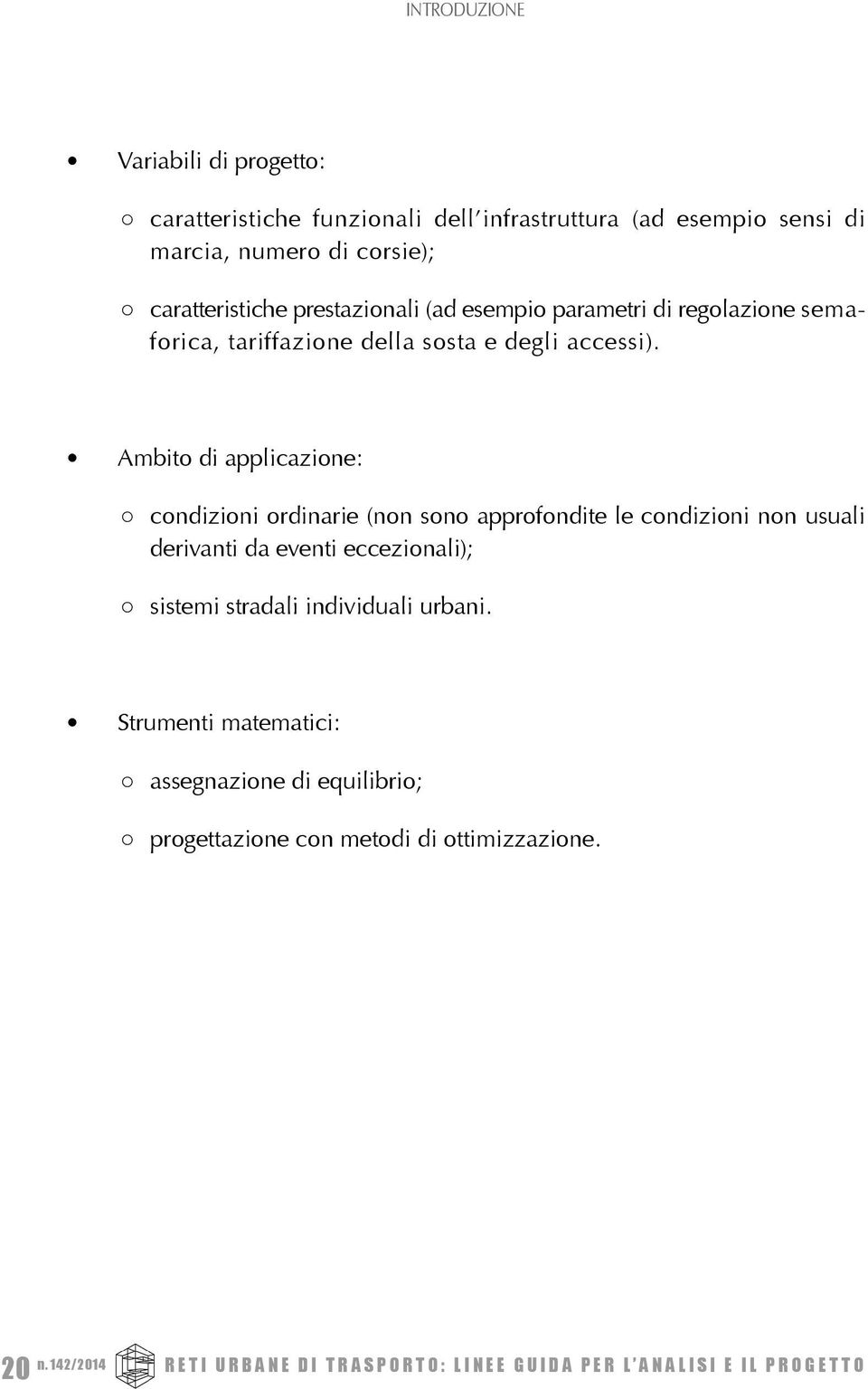 Ambito di applicazione: condizioni ordinarie (non sono approfondite le condizioni non usuali derivanti da eventi eccezionali); sistemi stradali