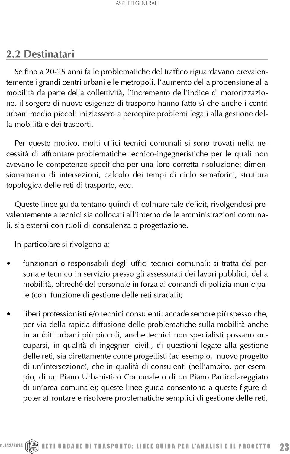 collettività, l incremento dell indice di motorizzazione, il sorgere di nuove esigenze di trasporto hanno fatto sì che anche i centri urbani medio piccoli iniziassero a percepire problemi legati alla