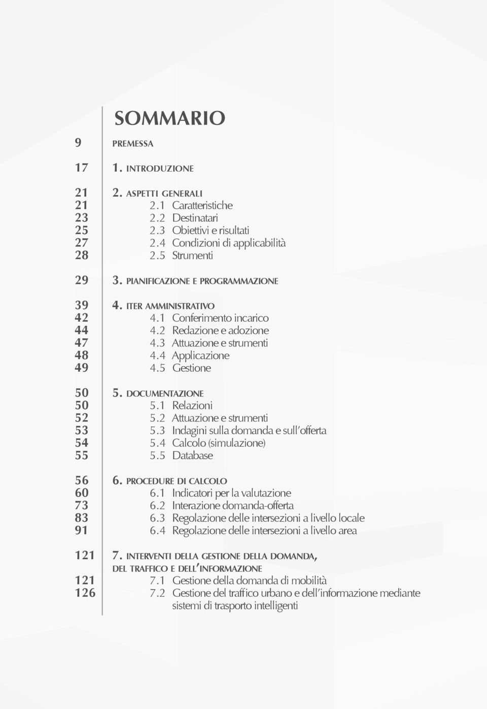 documentazione 50 5.1 Relazioni 52 5.2 Attuazione e strumenti 53 5.3 Indagini sulla domanda e sull offerta 54 5.4 Calcolo (simulazione) 55 5.5 Database 56 6. procedure di calcolo 60 6.