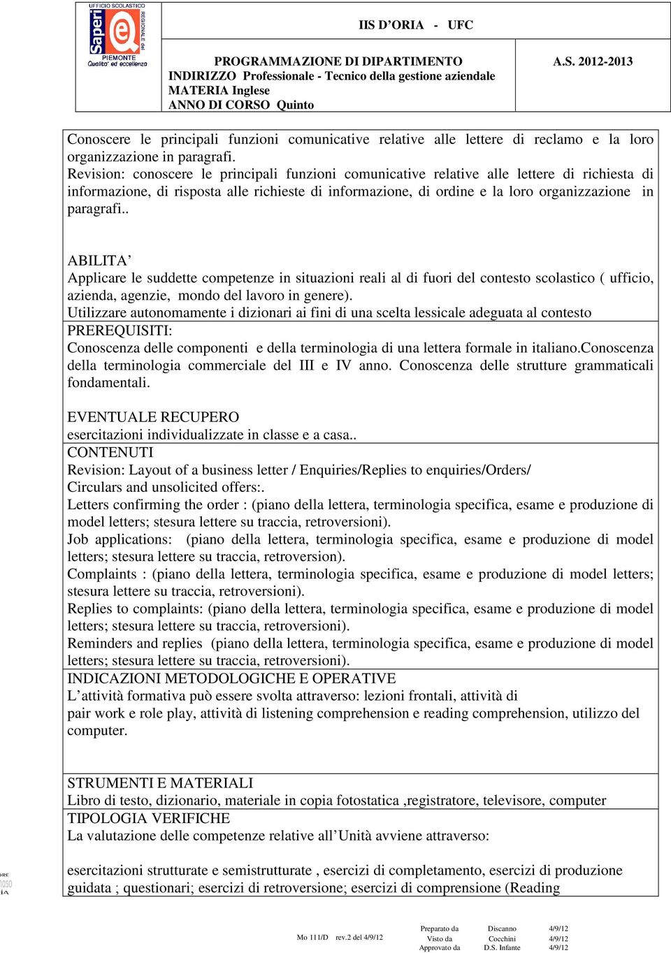 . ABILITA Applicare le suddette competenze in situazioni reali al di fuori del contesto scolastico ( ufficio, azienda, agenzie, mondo del lavoro in genere).