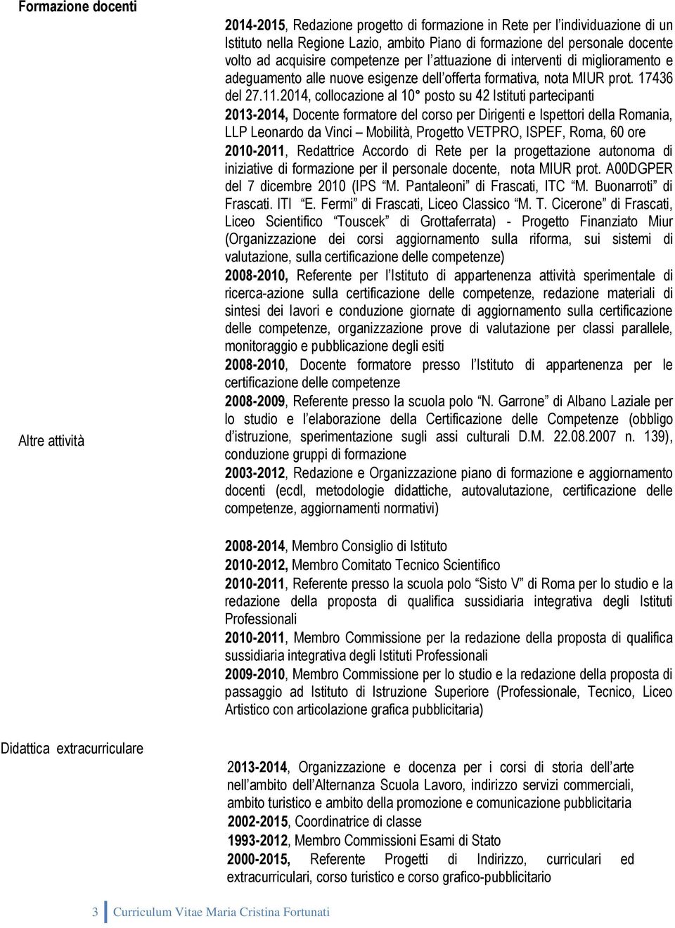 2014, collocazione al 10 posto su 42 Istituti partecipanti 2013-2014, Docente formatore del corso per Dirigenti e Ispettori della Romania, LLP Leonardo da Vinci Mobilità, Progetto VETPRO, ISPEF,