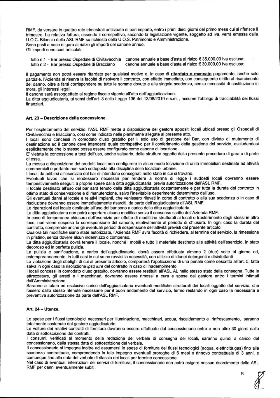 Sono posti a base di gara al rialzo gli importi del canone annuo. Gli importi sono così articolati: lotto n.1 - Bar presso Ospedale di Civitavecchia canone annuale a base d'asta al rialzo 35.