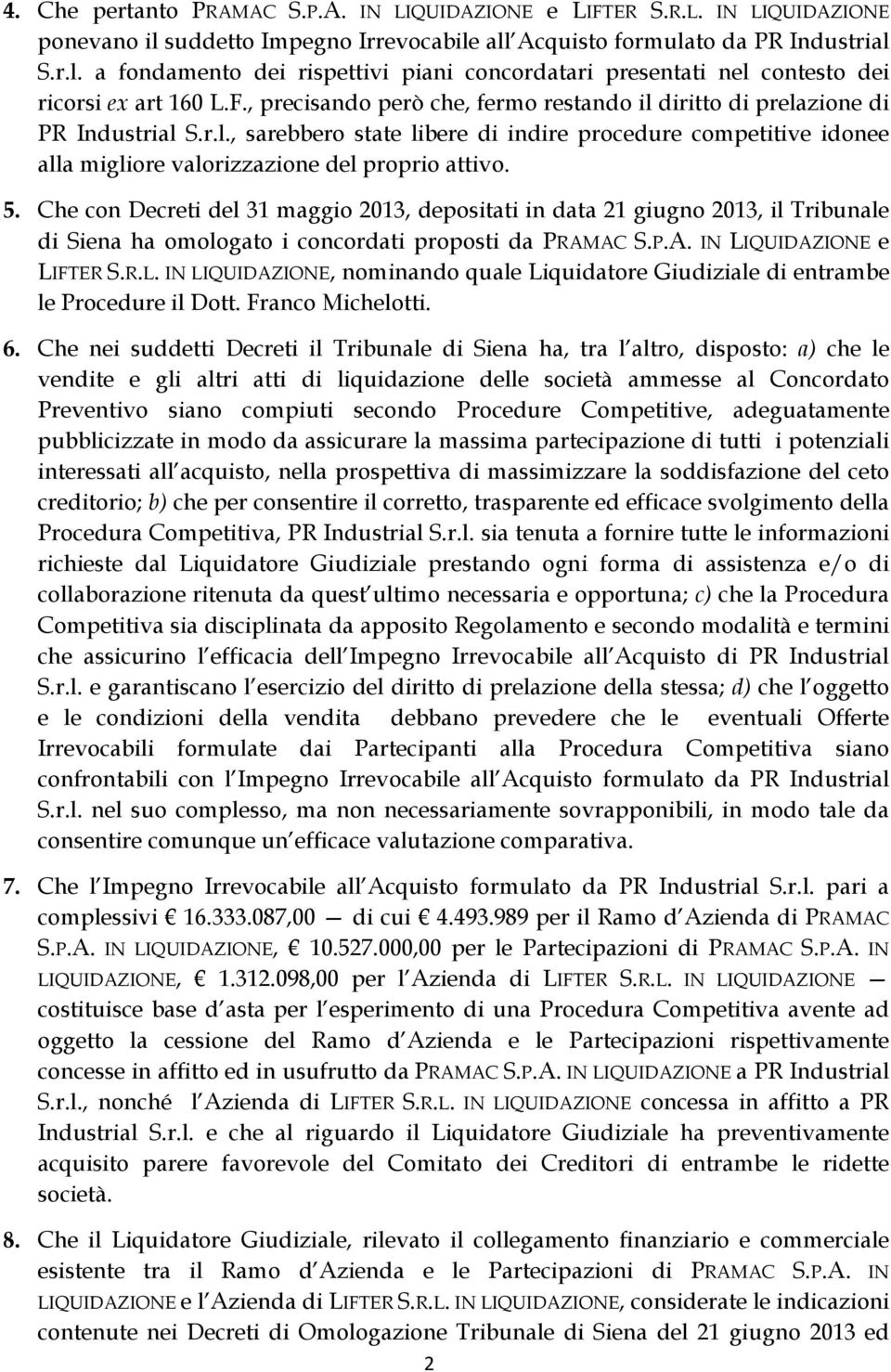 5. Che con Decreti del 31 maggio 2013, depositati in data 21 giugno 2013, il Tribunale di Siena ha omologato i concordati proposti da PRAMAC S.P.A. IN LI