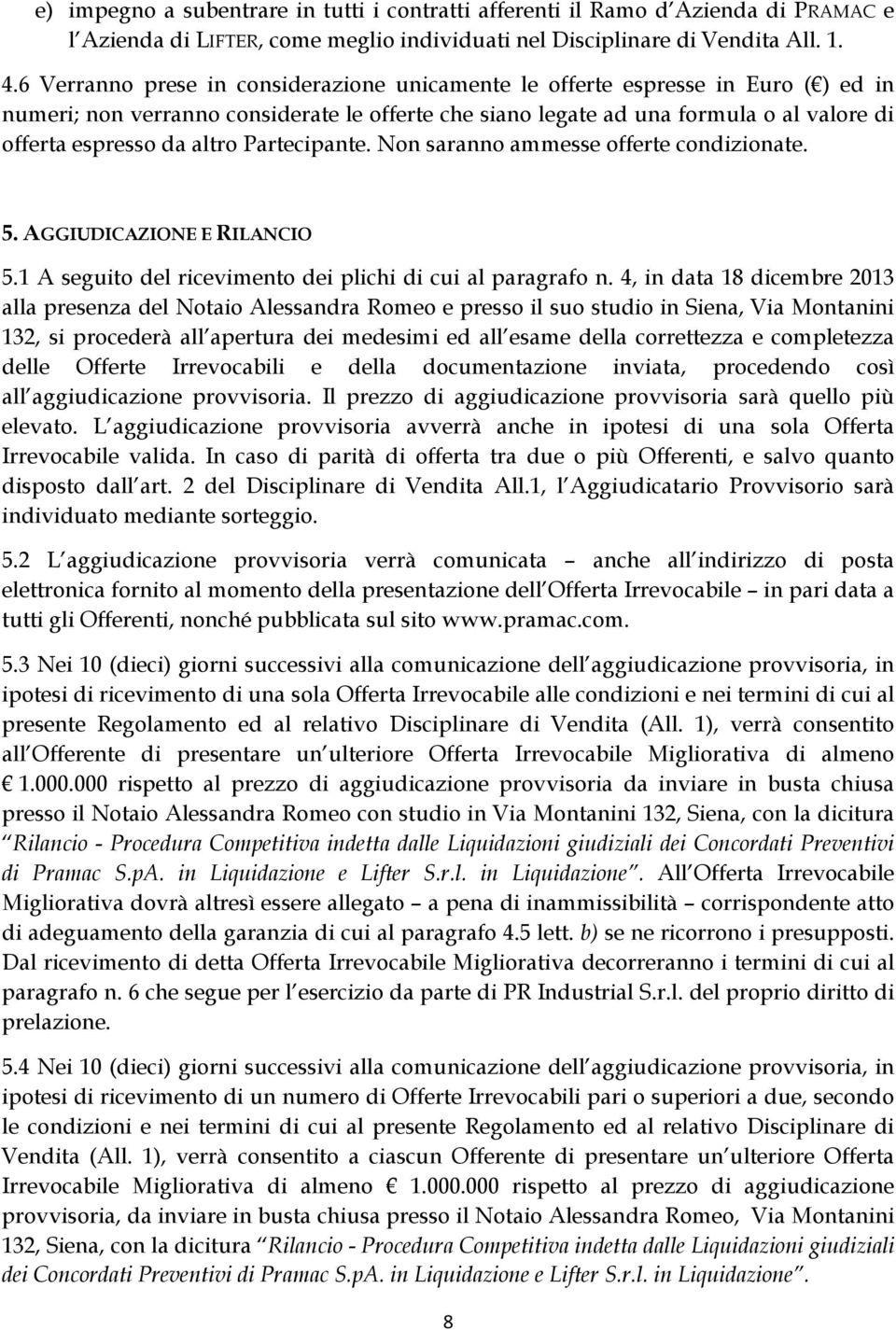 altro Partecipante. Non saranno ammesse offerte condizionate. 5. AGGIUDICAZIONE E RILANCIO 5.1 A seguito del ricevimento dei plichi di cui al paragrafo n.