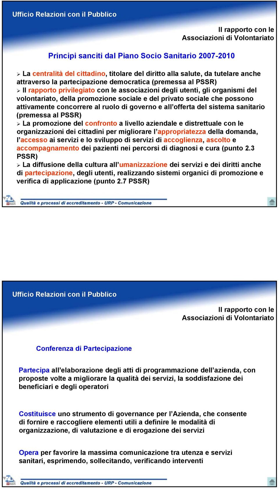 privato sociale che possono attivamente concorrere al ruolo di governo e all offerta del sistema sanitario (premessa al PSSR) La promozione del confronto a livello aziendale e distrettuale con le