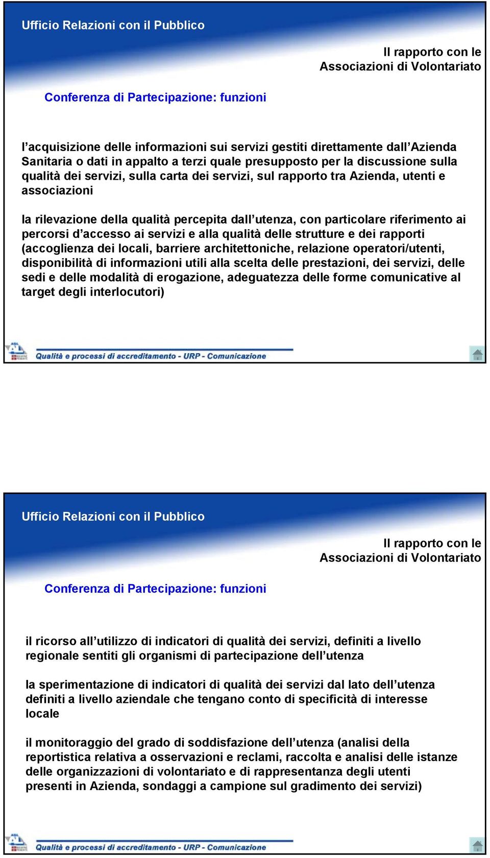 della qualità percepita dall utenza, con particolare riferimento ai percorsi d accesso ai servizi e alla qualità delle strutture e dei rapporti (accoglienza dei locali, barriere architettoniche,