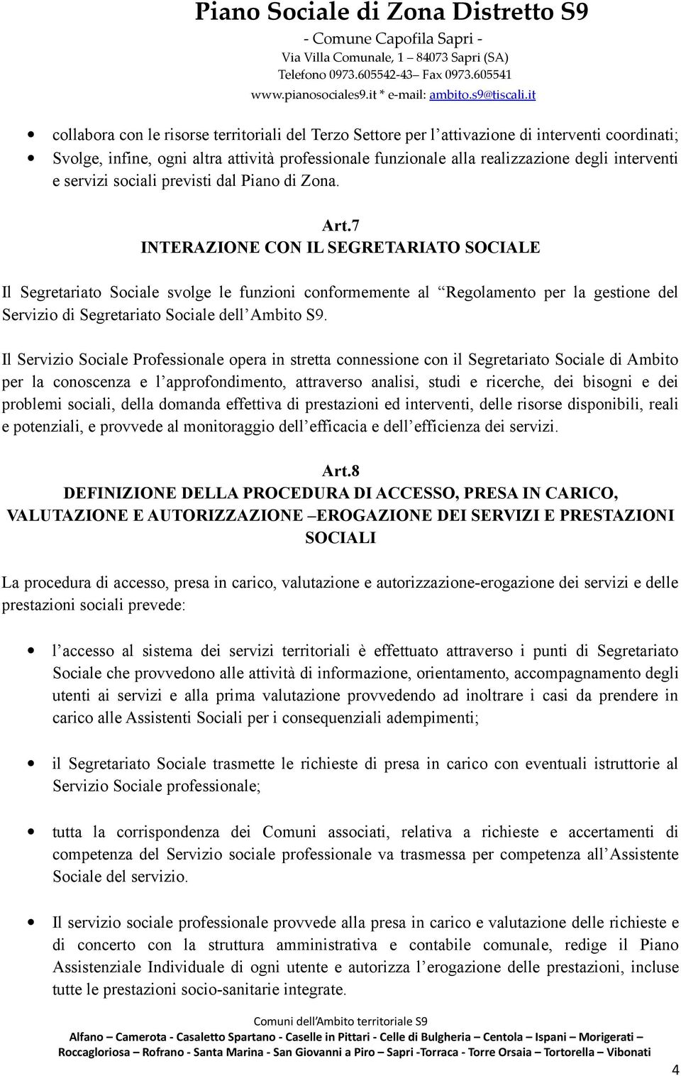 7 INTERAZIONE CON IL SEGRETARIATO SOCIALE Il Segretariato Sociale svolge le funzioni conformemente al Regolamento per la gestione del Servizio di Segretariato Sociale dell Ambito S9.