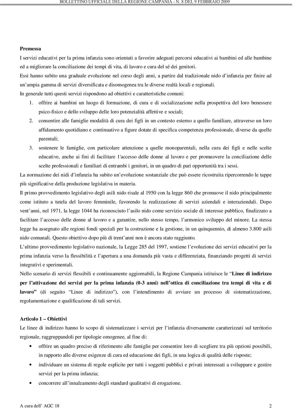 Essi hanno subito una graduale evoluzione nel corso degli anni, a partire dal tradizionale nido d infanzia per finire ad un ampia gamma di servizi diversificata e disomogenea tra le diverse realtà