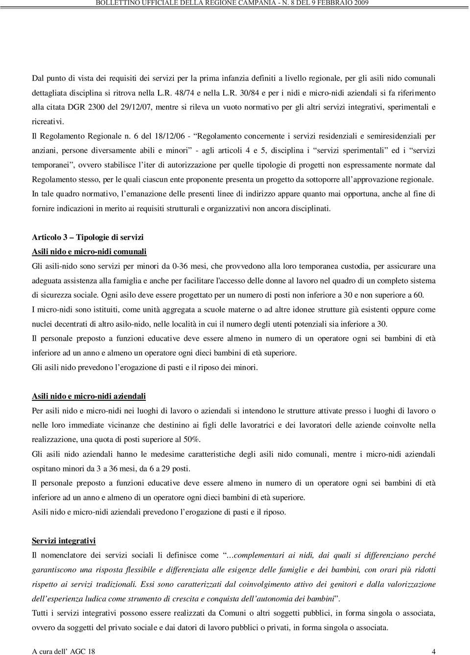 30/84 e per i nidi e micro-nidi aziendali si fa riferimento alla citata DGR 2300 del 29/12/07, mentre si rileva un vuoto normativo per gli altri servizi integrativi, sperimentali e ricreativi.