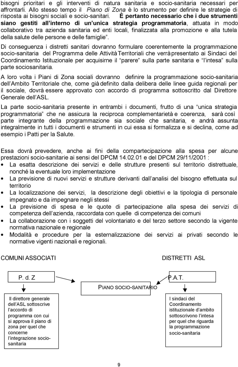 È pertanto necessario che i due strumenti siano gestiti all interno di un unica strategia programmatoria, attuata in modo collaborativo tra azienda sanitaria ed enti locali, finalizzata alla