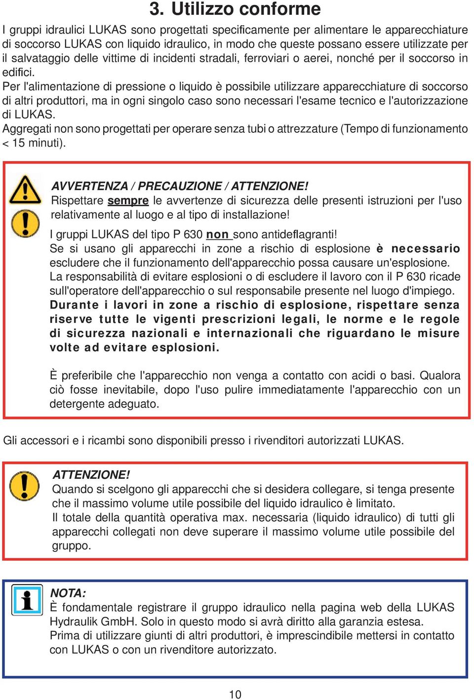 Per l'alimentazione di pressione o liquido è possibile utilizzare apparecchiature di soccorso di altri produttori, ma in ogni singolo caso sono necessari l'esame tecnico e l'autorizzazione di LUKAS.