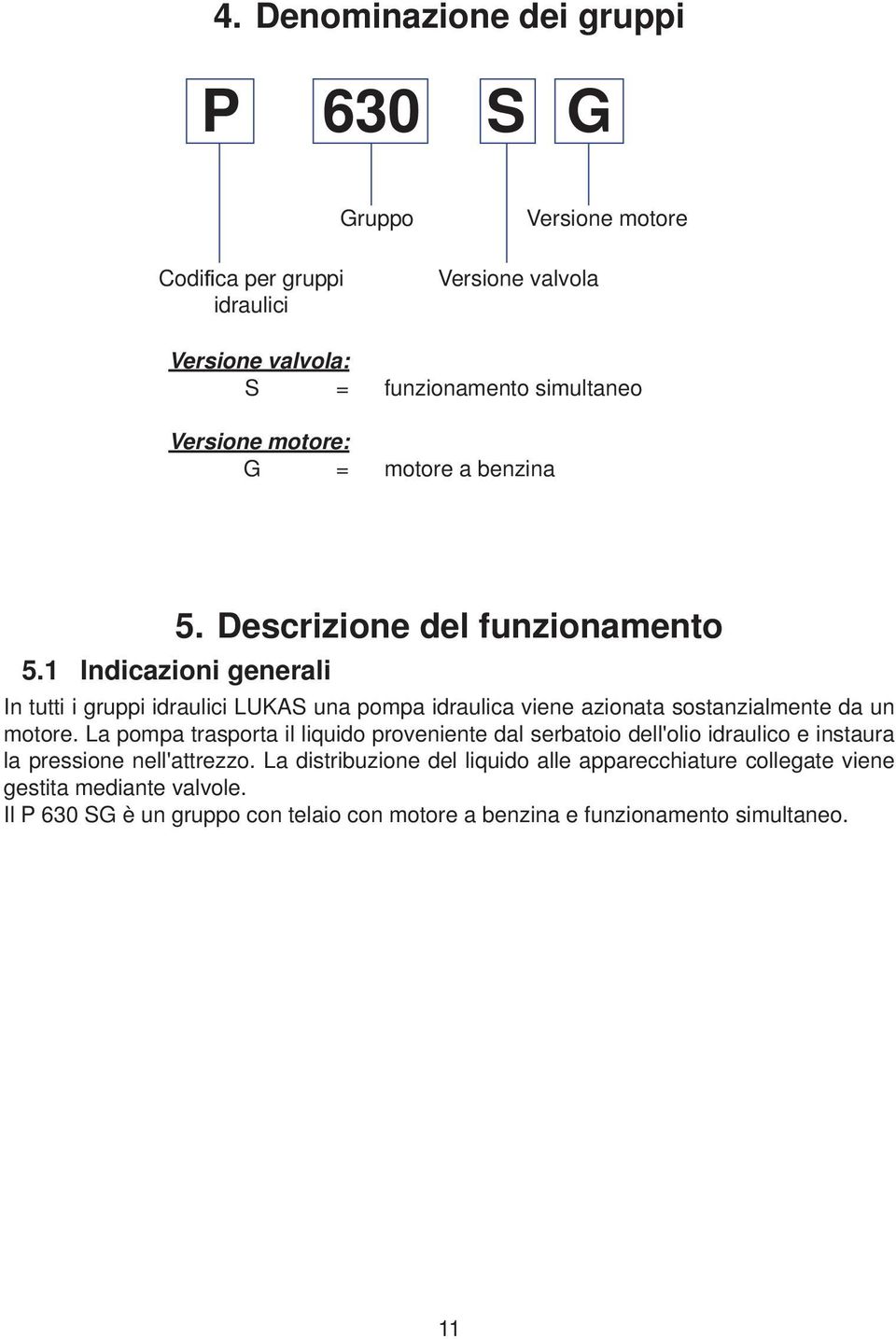 1 Indicazioni generali In tutti i gruppi idraulici LUKAS una pompa idraulica viene azionata sostanzialmente da un motore.