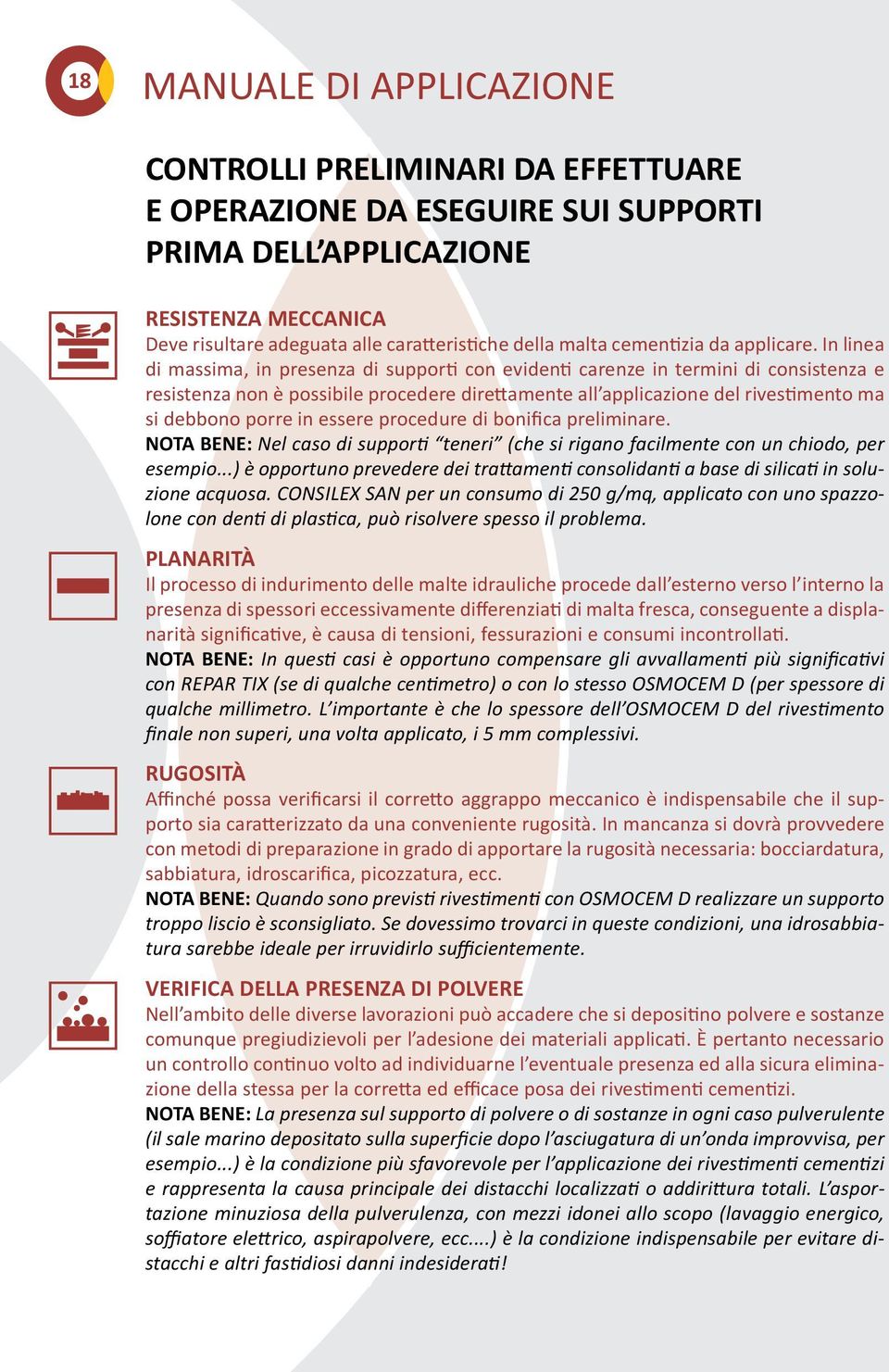 In linea di massima, in presenza di supporti con evidenti carenze in termini di consistenza e resistenza non è possibile procedere direttamente all applicazione del rivestimento ma si debbono porre