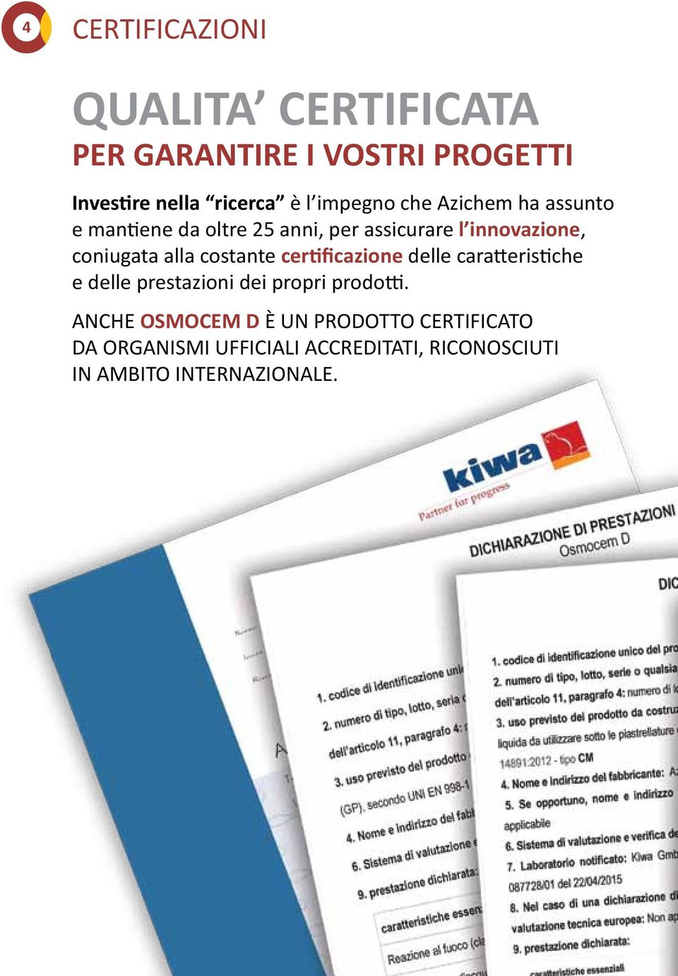 alla costante certificazione delle caratteristiche e delle prestazioni dei propri prodotti.