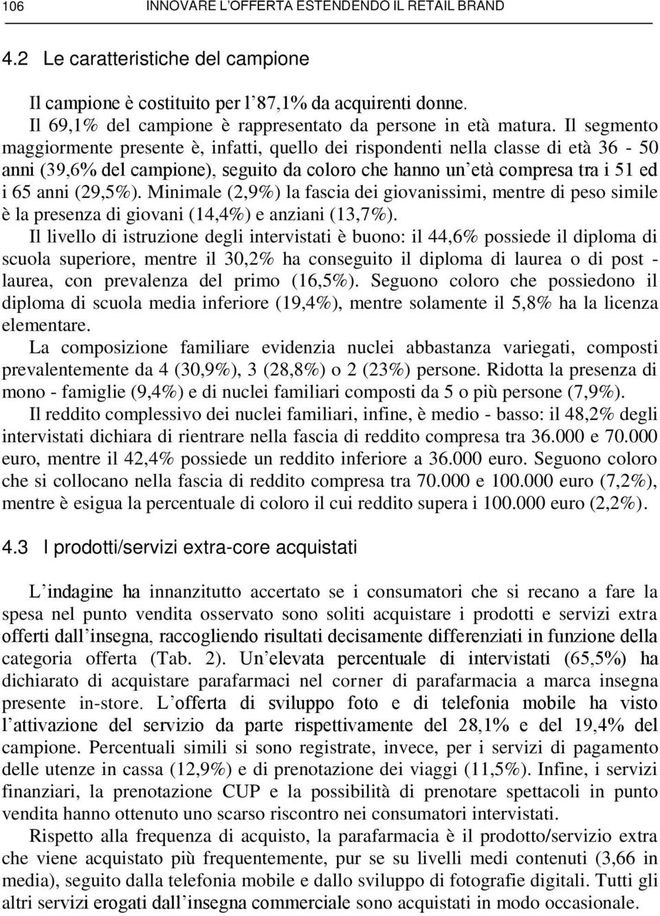 Il segmento maggiormente presente è, infatti, quello dei rispondenti nella classe di età 36-50 anni (39,6% del campione), seguito da coloro che hanno un età compresa tra i 51 ed i 65 anni (29,5%).