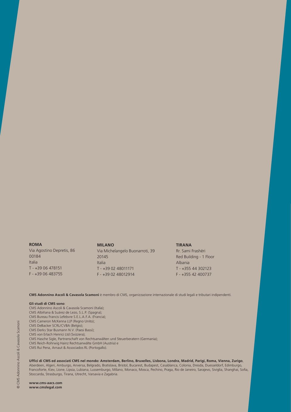 indipendenti. CMS Adonnino Ascoli & Cavasola Scamoni Gli studi di CMS sono: CMS Adonnino Ascoli & Cavasola Scamoni (Italia); CMS Albiñana & Suárez de Lezo, S. L. P.
