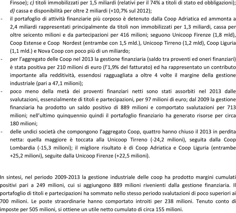 partecipazioni per 416 milioni; seguono Unicoop Firenze (1,8 mld), Coop Estense e Coop Nordest (entrambe con 1,5 mld.), Unicoop Tirreno (1,2 mld), Coop Liguria (1,1 mld.