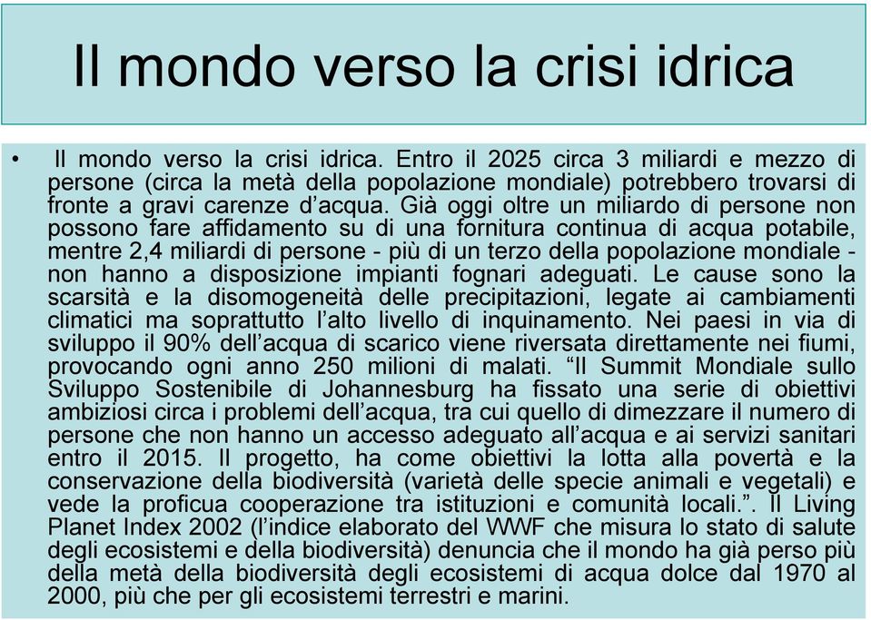 Già oggi oltre un miliardo di persone non possono fare affidamento su di una fornitura continua di acqua potabile, mentre 2,4 miliardi di persone - più di un terzo della popolazione mondiale - non