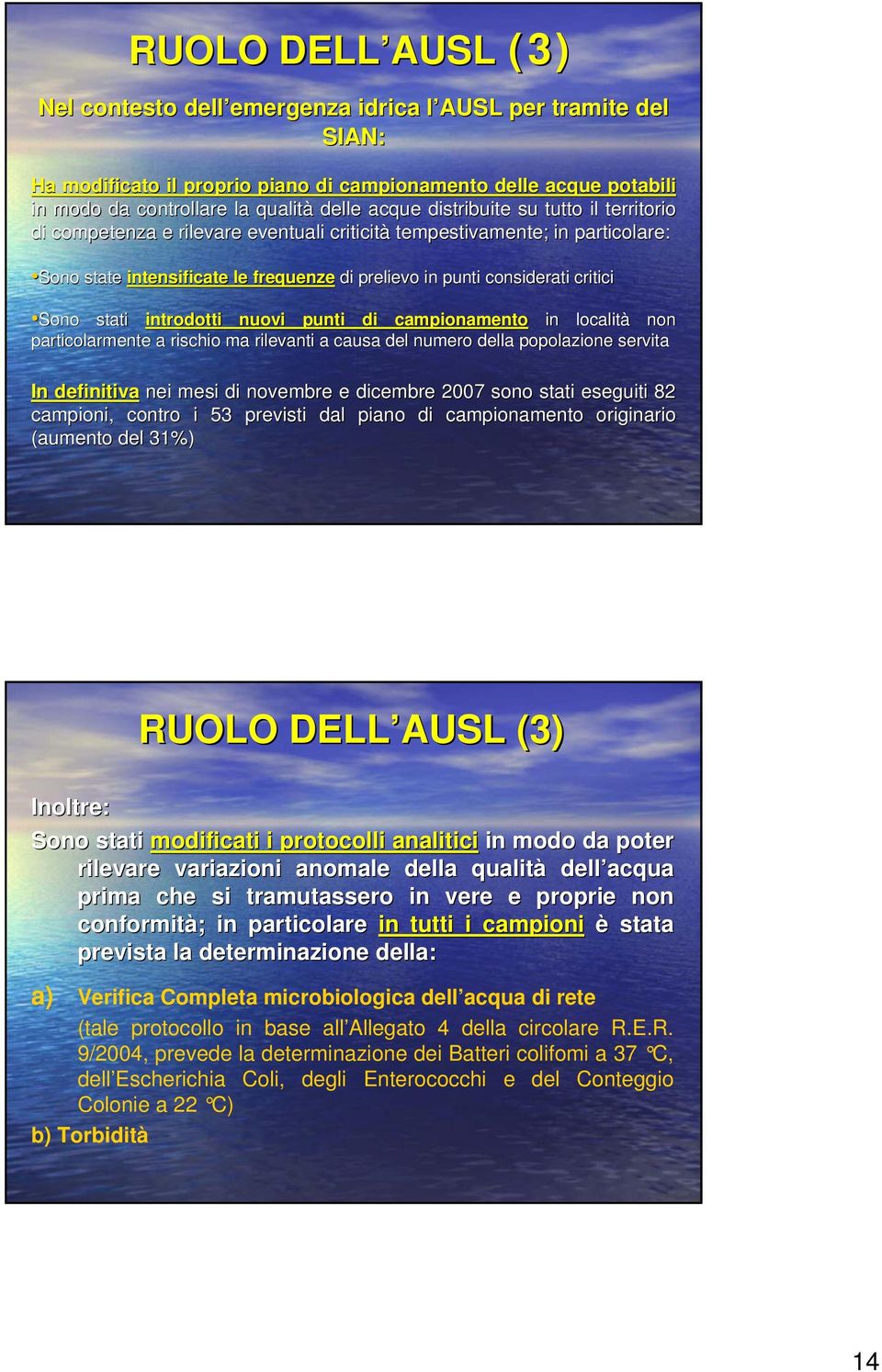 Sono stati introdotti nuovi punti di campionamento in località non particolarmente a rischio ma rilevanti a causa del numero della popolazione servita In definitiva nei mesi di novembre e dicembre