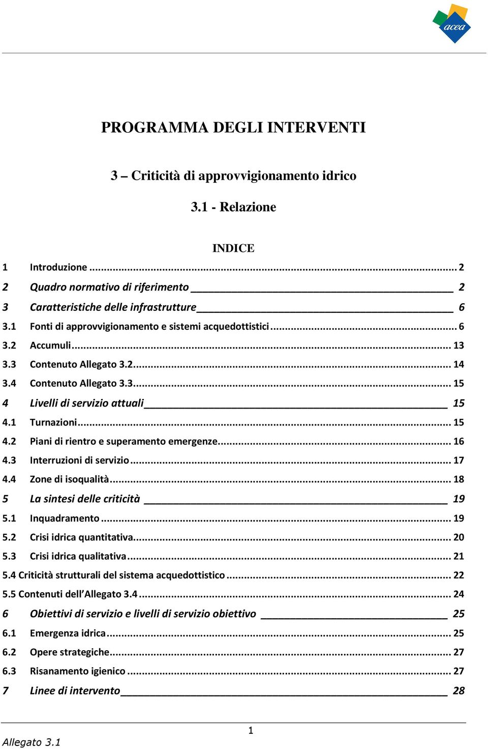 .. 16 4.3 Interruzioni di servizio... 17 4.4 Zone di isoqualità... 18 5 La sintesi delle criticità 19 5.1 Inquadramento... 19 5.2 Crisi idrica quantitativa... 20 5.3 Crisi idrica qualitativa... 21 5.