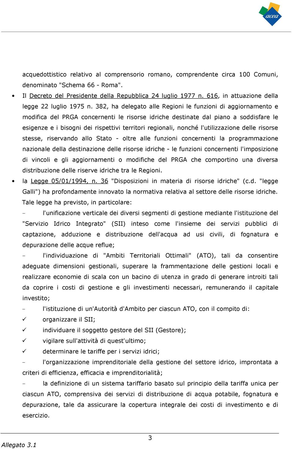 382, ha delegato alle Regioni le funzioni di aggiornamento e modifica del PRGA concernenti le risorse idriche destinate dal piano a soddisfare le esigenze e i bisogni dei rispettivi territori