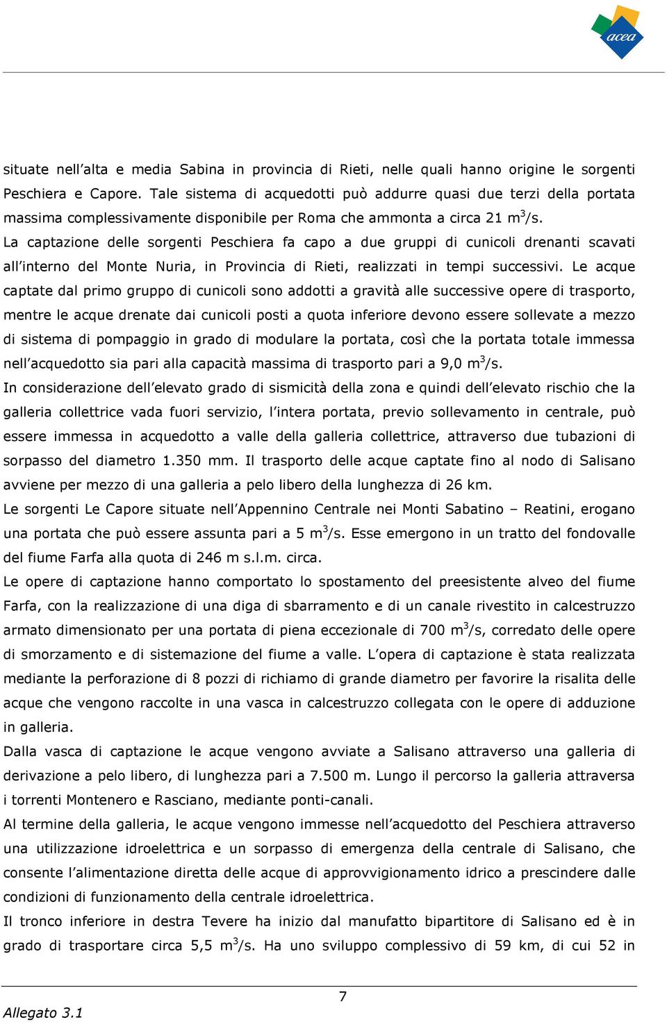 La captazione delle sorgenti Peschiera fa capo a due gruppi di cunicoli drenanti scavati all interno del Monte Nuria, in Provincia di Rieti, realizzati in tempi successivi.