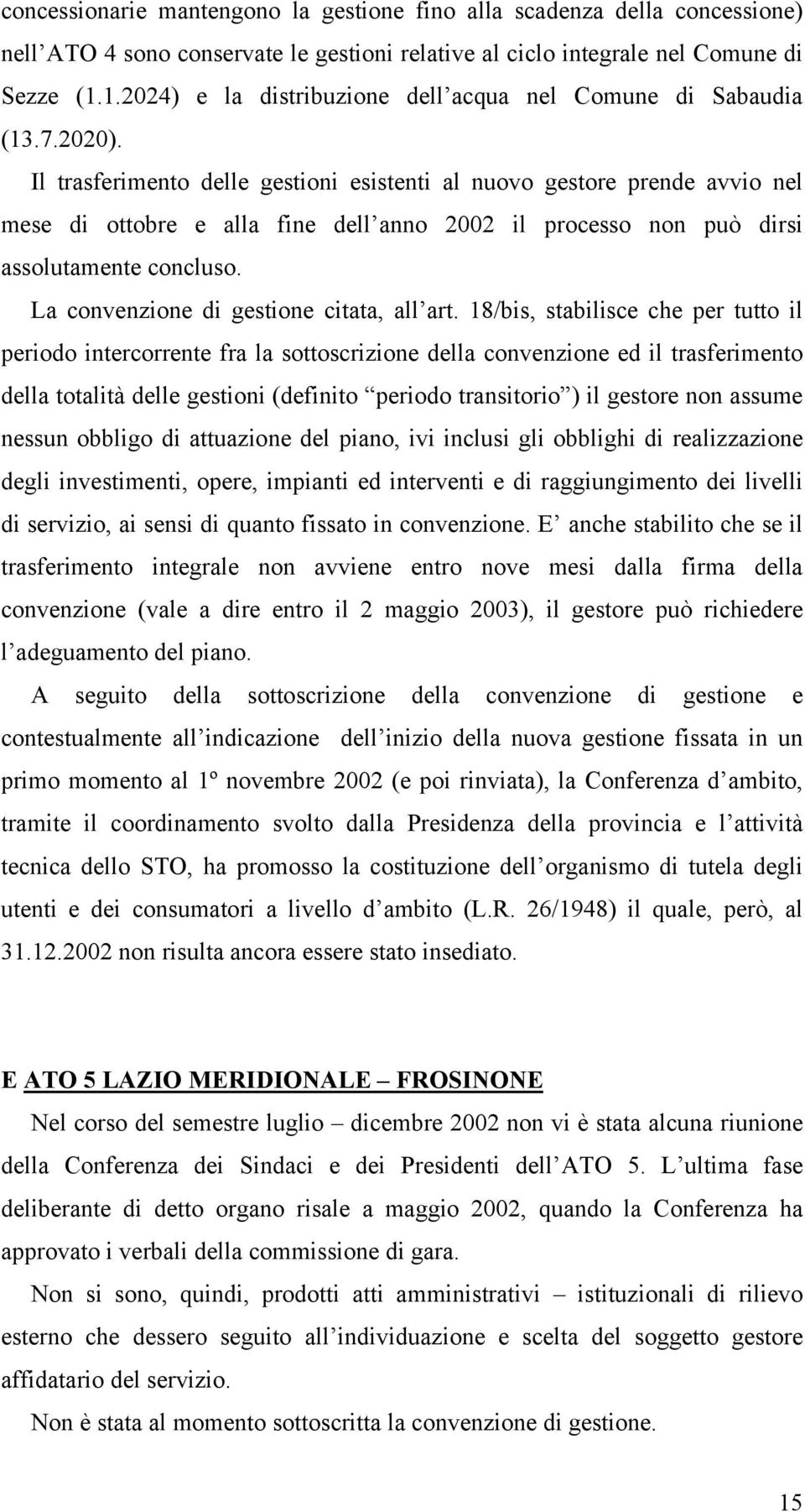 Il trasferimento delle gestioni esistenti al nuovo gestore prende avvio nel mese di ottobre e alla fine dell anno 2002 il processo non può dirsi assolutamente concluso.