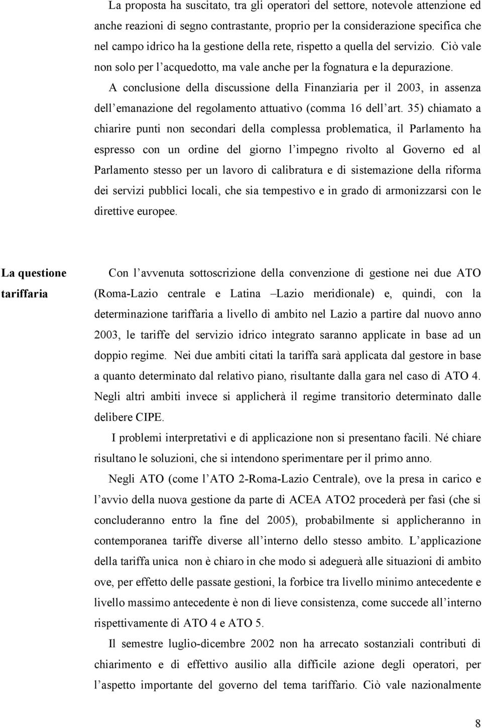 A conclusione della discussione della Finanziaria per il 2003, in assenza dell emanazione del regolamento attuativo (comma 16 dell art.