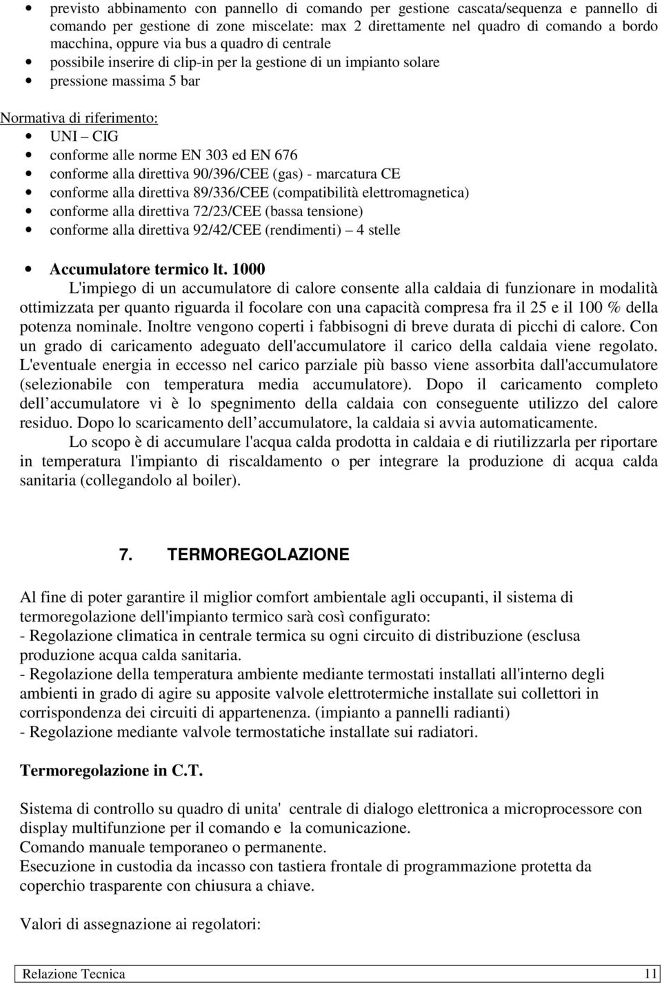 alla direttiva 90/396/CEE (gas) - marcatura CE conforme alla direttiva 89/336/CEE (compatibilità elettromagnetica) conforme alla direttiva 72/23/CEE (bassa tensione) conforme alla direttiva 92/42/CEE