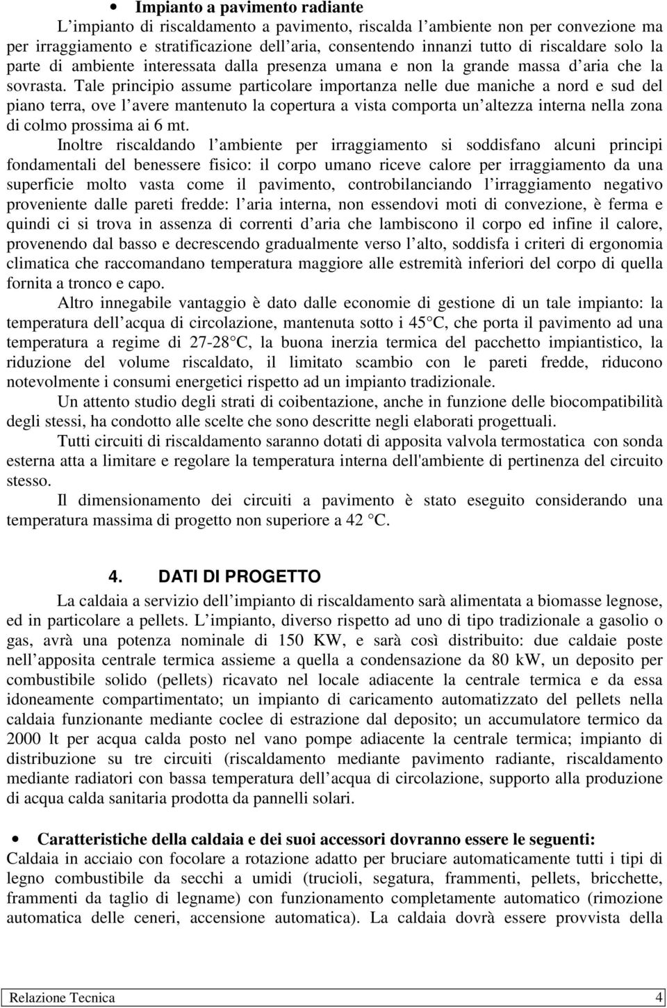 Tale principio assume particolare importanza nelle due maniche a nord e sud del piano terra, ove l avere mantenuto la copertura a vista comporta un altezza interna nella zona di colmo prossima ai 6