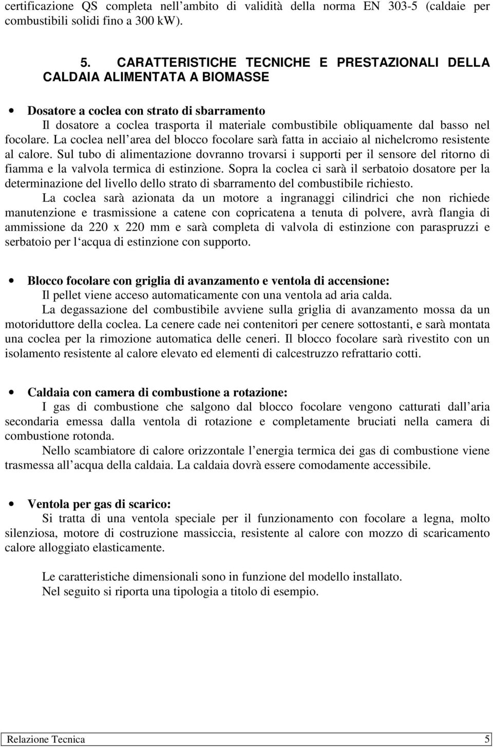 basso nel focolare. La coclea nell area del blocco focolare sarà fatta in acciaio al nichelcromo resistente al calore.