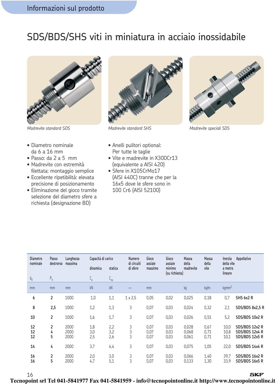 tutte le taglie Vite e madrevite in X00Cr (equivalente a AISI ) Sfere in XCrMo7 (AISI C) tranne che per la x dove le sfere sono in 0 Cr (AISI ) Diametro Passo Lunghezza Capacità di carico Numero