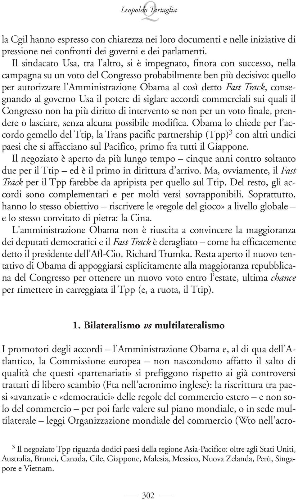 detto Fast Track, consegnando al governo Usa il potere di siglare accordi commerciali sui quali il Congresso non ha più diritto di intervento se non per un voto finale, prendere o lasciare, senza