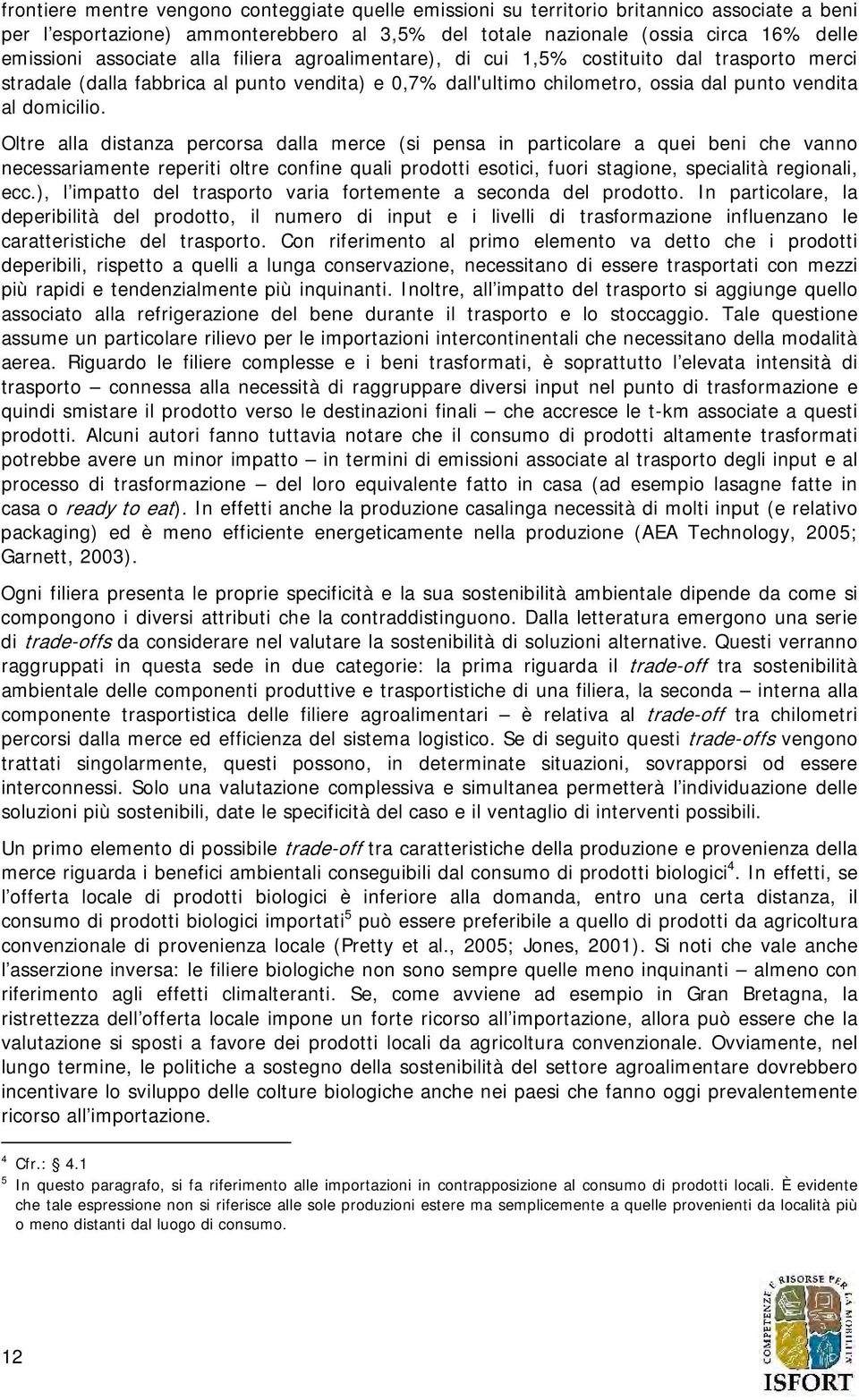 Oltre alla distanza percorsa dalla merce (si pensa in particolare a quei beni che vanno necessariamente reperiti oltre confine quali prodotti esotici, fuori stagione, specialità regionali, ecc.