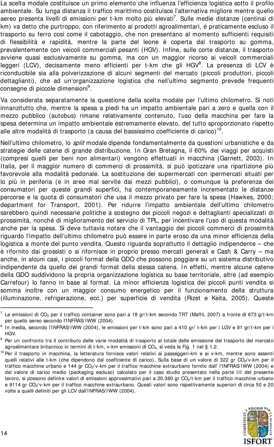 Sulle medie distanze (centinai di km) va detto che purtroppo, con riferimento ai prodotti agroalimentari, è praticamente escluso il trasporto su ferro cosi come il cabotaggio, che non presentano al