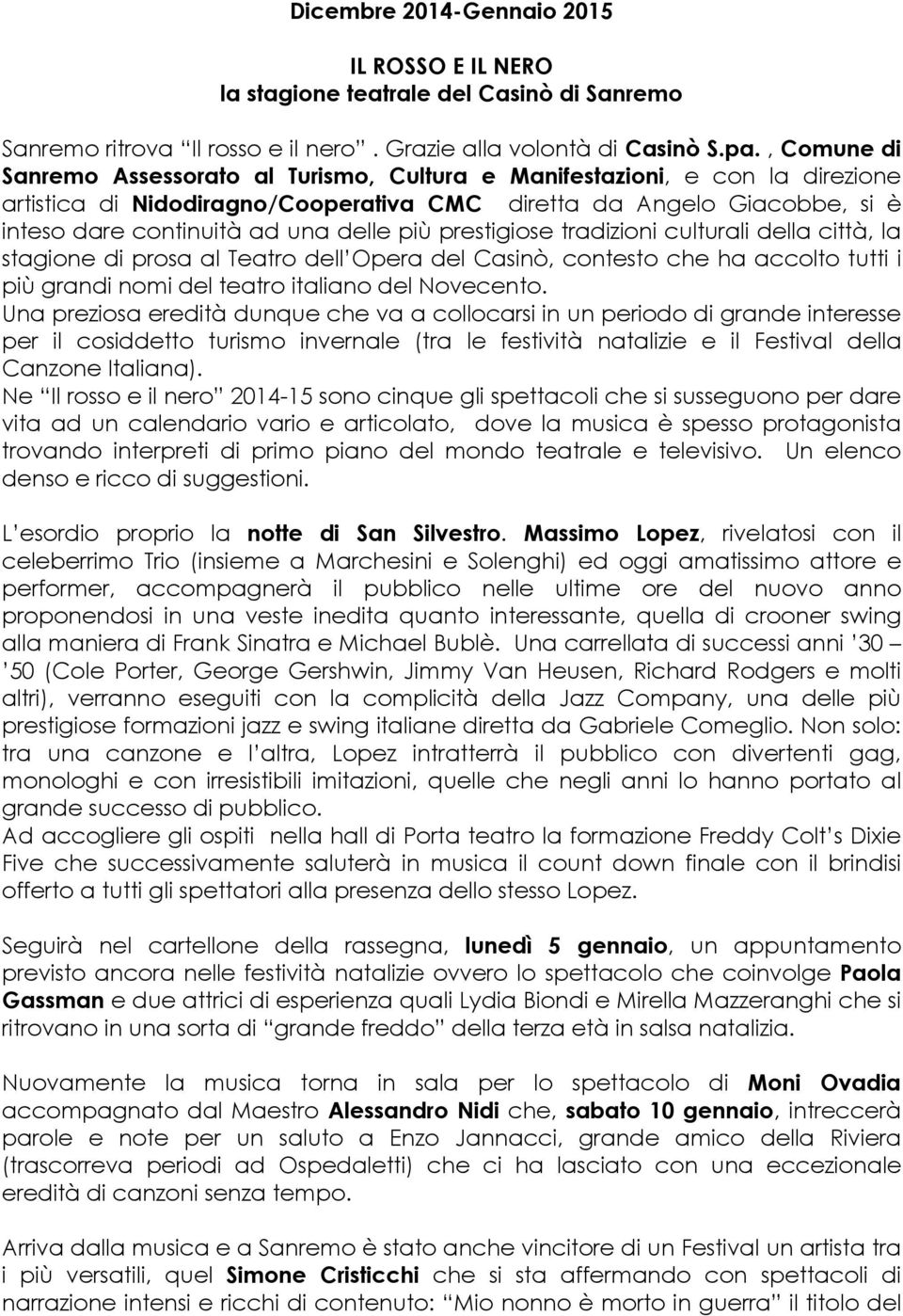 più prestigiose tradizioni culturali della città, la stagione di prosa al Teatro dell Opera del Casinò, contesto che ha accolto tutti i più grandi nomi del teatro italiano del Novecento.