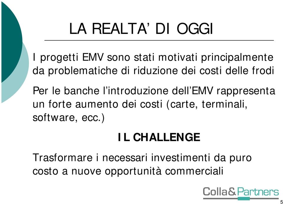 EMV rappresenta un forte aumento dei costi (carte, terminali, software, ecc.