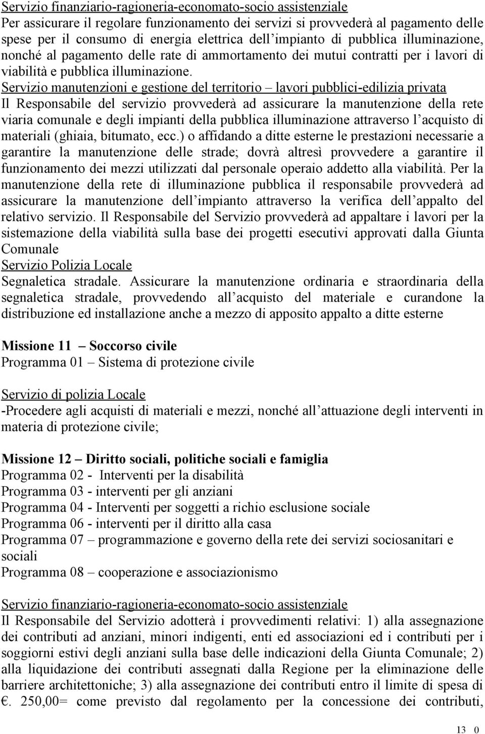 Il Responsabile del servizio provvederà ad assicurare la manutenzione della rete viaria comunale e degli impianti della pubblica illuminazione attraverso l acquisto di materiali (ghiaia, bitumato,