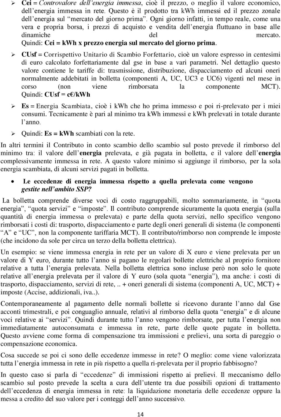 Ogni giorno infatti, in tempo reale, come una vera e propria borsa, i prezzi di acquisto e vendita dell energia fluttuano in base alle dinamiche del mercato.