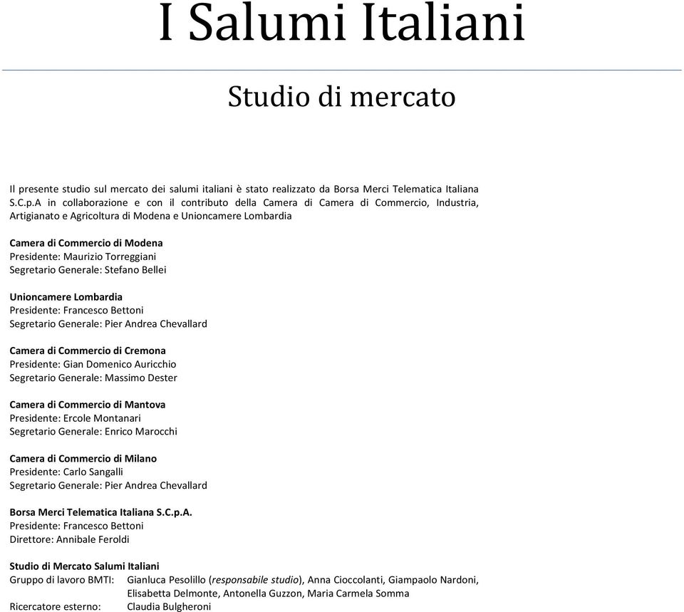 SegretarioGenerale:PierAndreaChevallard CameradiCommerciodiCremona Presidente:GianDomenicoAuricchio SegretarioGenerale:MassimoDester CameradiCommerciodiMantova Presidente:ErcoleMontanari