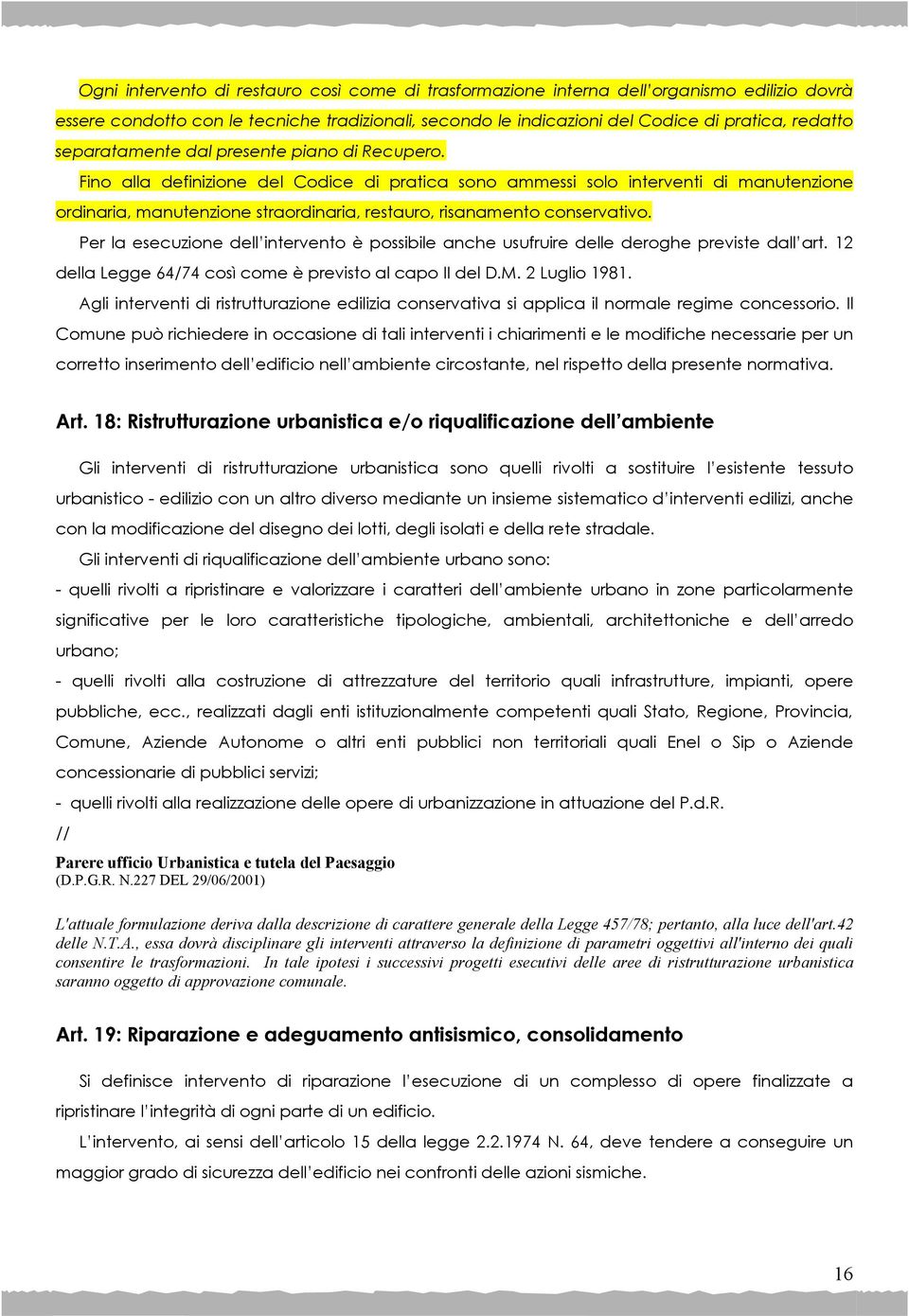 Fino alla definizione del Codice di pratica sono ammessi solo interventi di manutenzione ordinaria, manutenzione straordinaria, restauro, risanamento conservativo.