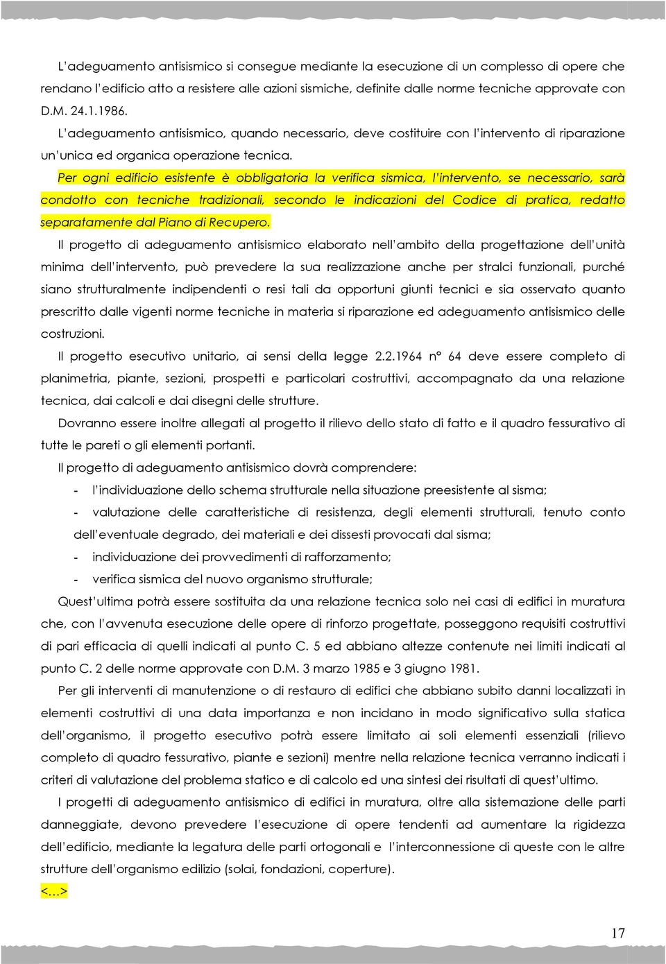 Per ogni edificio esistente è obbligatoria la verifica sismica, l intervento, se necessario, sarà condotto con tecniche tradizionali, secondo le indicazioni del Codice di pratica, redatto